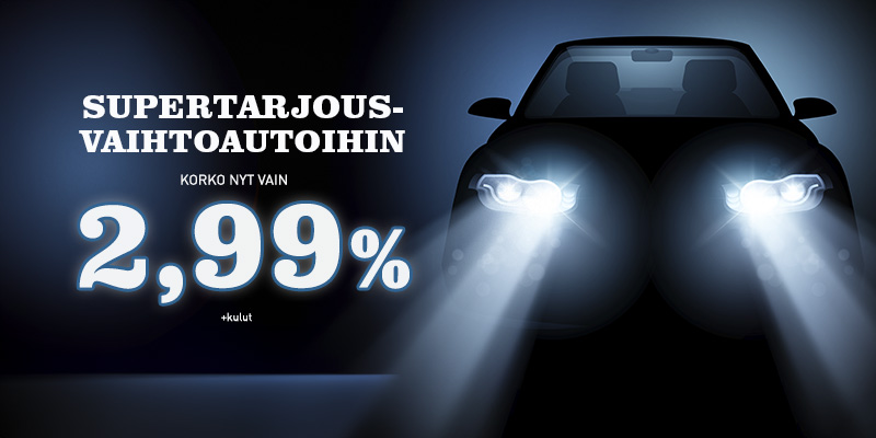 Supertarjousvaihtoautoihimme rahoituskorko nyt vain 2,99 % + kulut* Supertarjousvaihtoautoihimme rahoituskorko nyt vain 2,99 % + kulut*